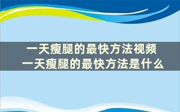 一天瘦腿的最快方法视频 一天瘦腿的最快方法是什么